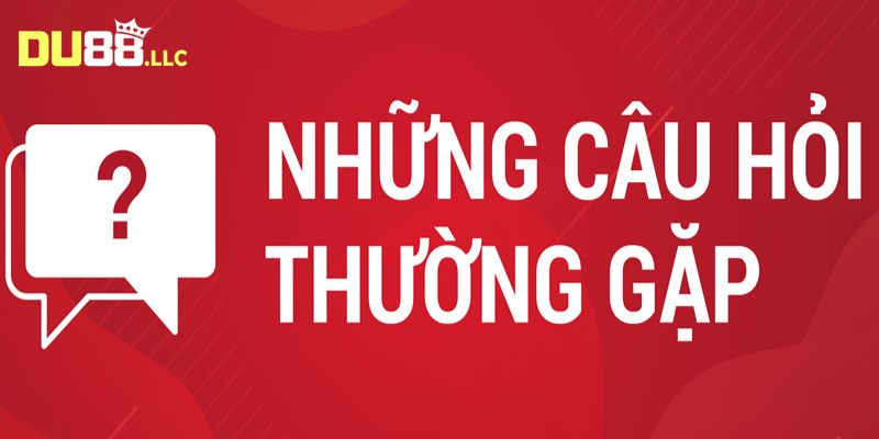 Câu hỏi thường gặp liên quan đến nhà cái DU88